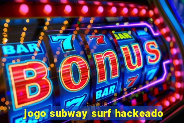 jogo subway surf hackeado